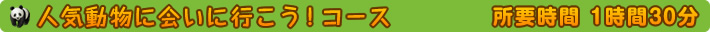 人気動物に会いに行こう！コース