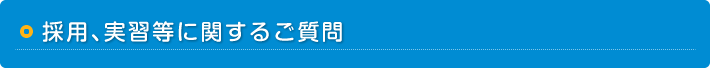 採用、実習等に関するご質問